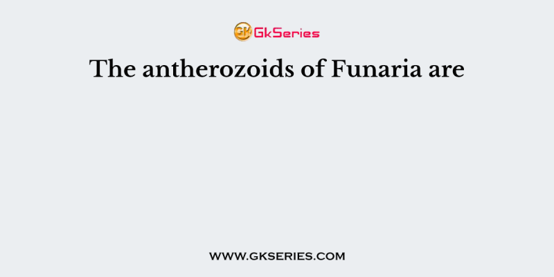 The antherozoids of Funaria are