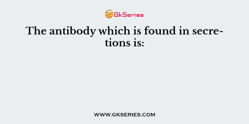 The antibody which is found in secretions is: