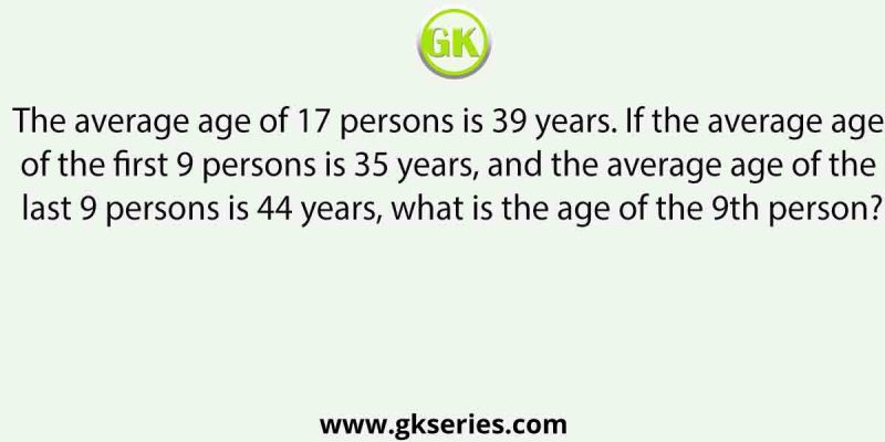 The average age of 17 persons is 39 years. If the average age of the first 9 persons is 35 years, and the average age of the last 9 persons is 44 years, what is the age of the 9th person?