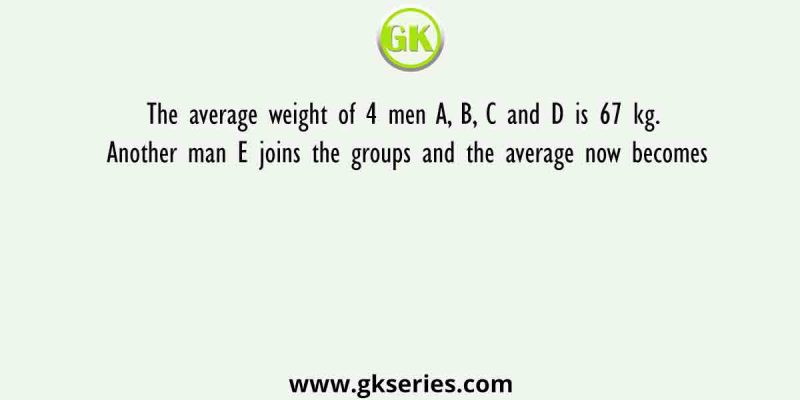 The average weight of 4 men A, B, C and D is 67 kg. Another man E joins the groups and the average now becomes