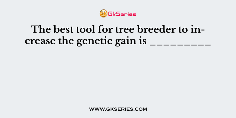 The best tool for tree breeder to increase the genetic gain is _________