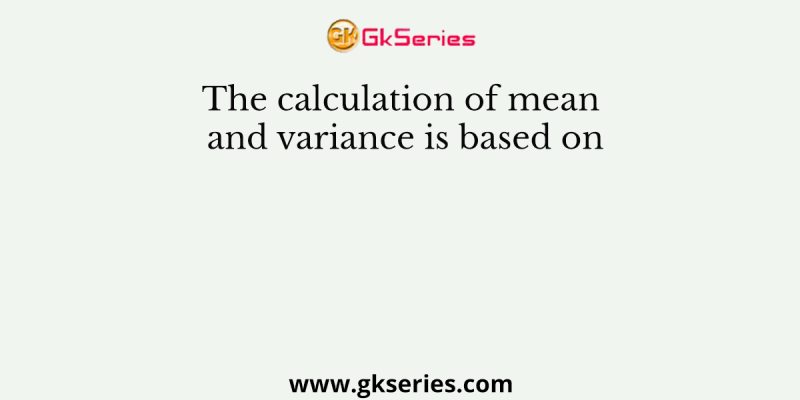 The calculation of mean and variance is based on