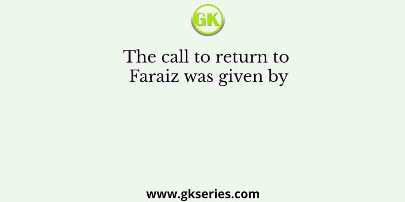 The call to return to Faraiz was given by