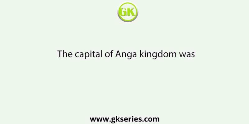 The capital of Anga kingdom was