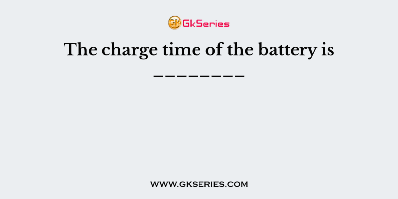 The charge time of the battery is ________