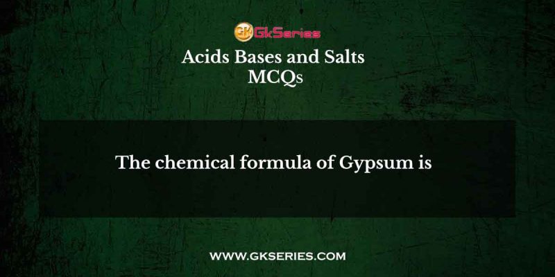 The chemical formula of Gypsum is