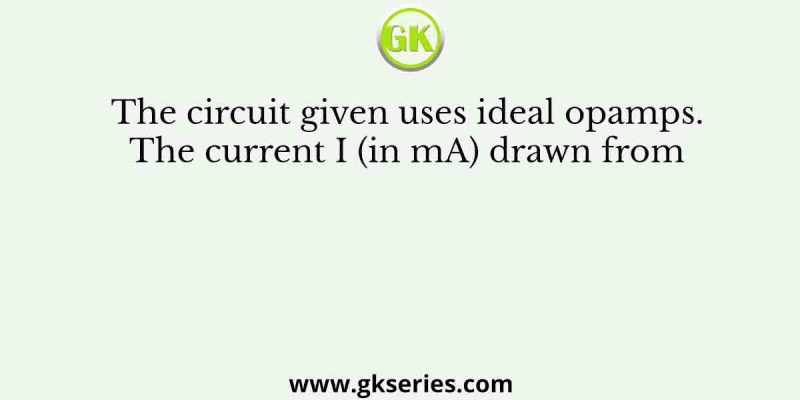 The circuit given uses ideal opamps. The current I (in mA) drawn from