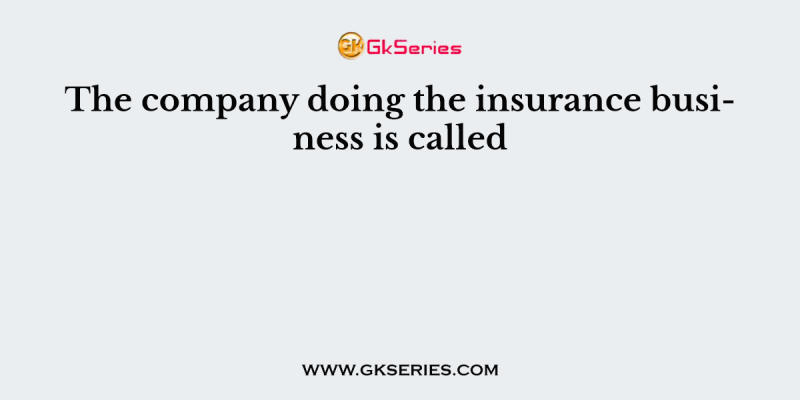 The company doing the insurance business is called