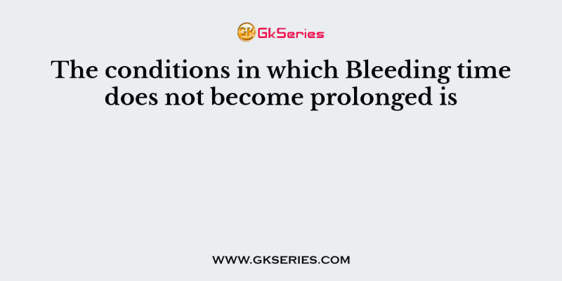 The conditions in which Bleeding time does not become prolonged is
