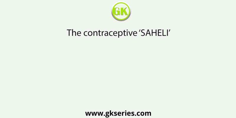 The contraceptive ‘SAHELI’