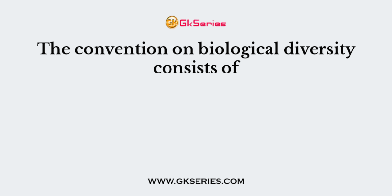 The convention on biological diversity consists of