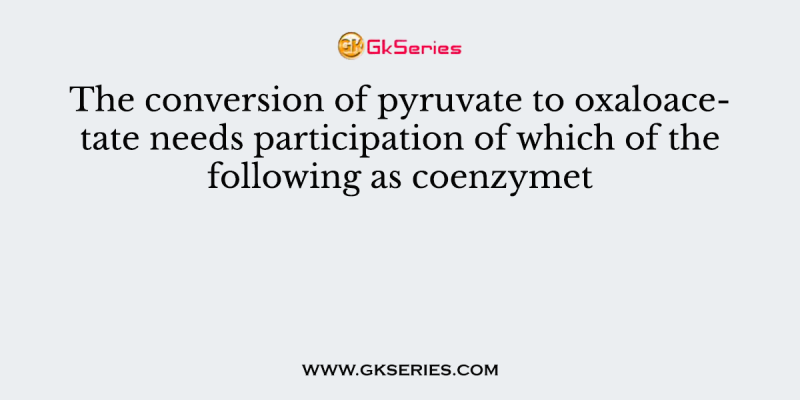 The conversion of pyruvate to oxaloacetate needs participation of which of the following as coenzymet