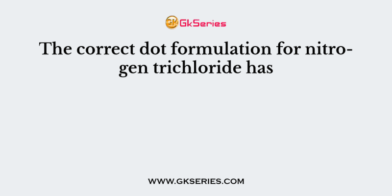 The correct dot formulation for nitrogen trichloride has