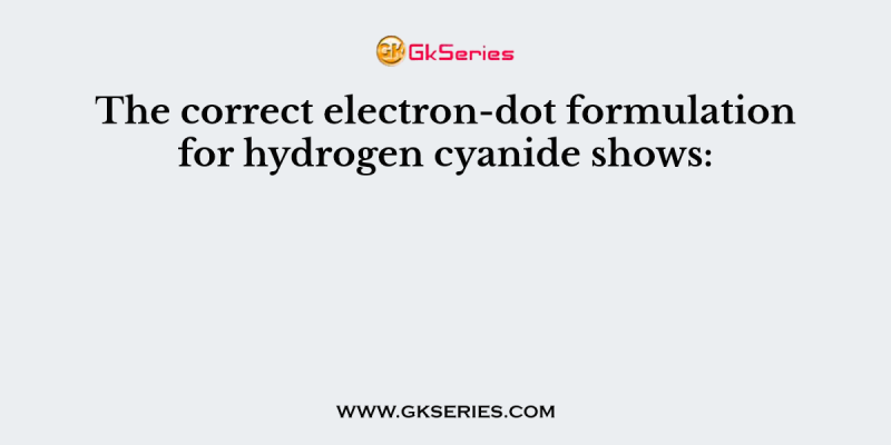 The correct electron-dot formulation for hydrogen cyanide shows: