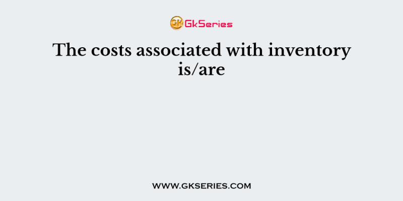 The costs associated with inventory is/are