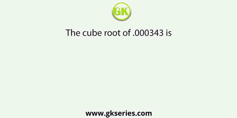 The cube root of .000343 is
