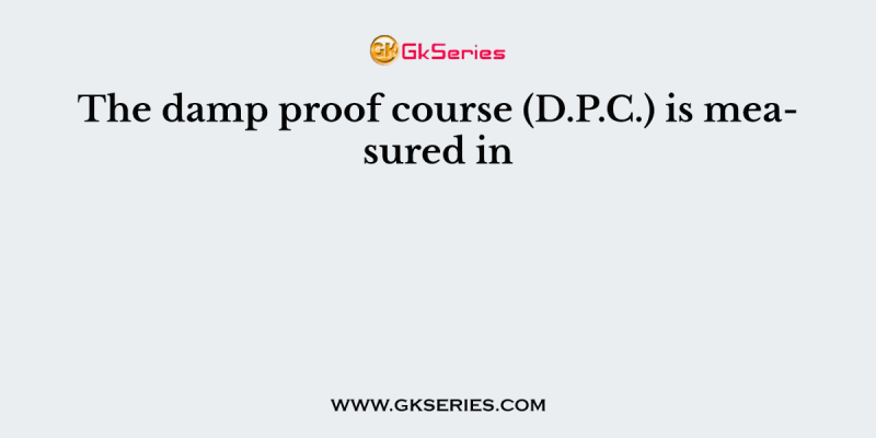 The damp proof course (D.P.C.) is measured in