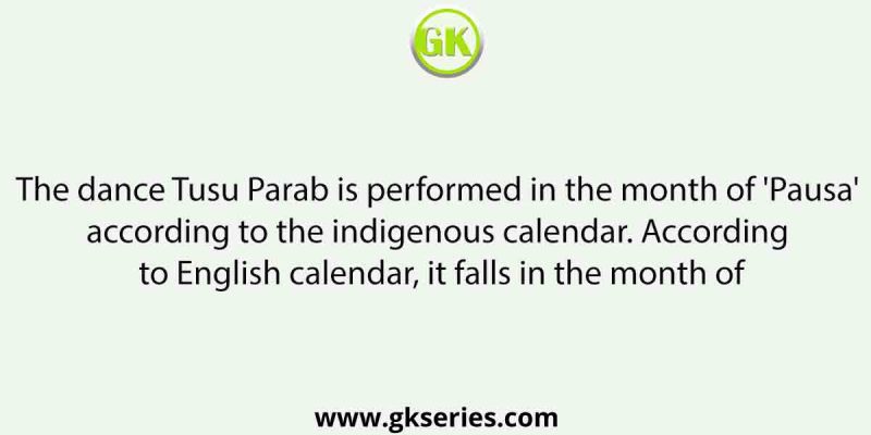 The dance Tusu Parab is performed in the month of ‘Pausa’ according to the indigenous calendar. According to English calendar, it falls in the month of