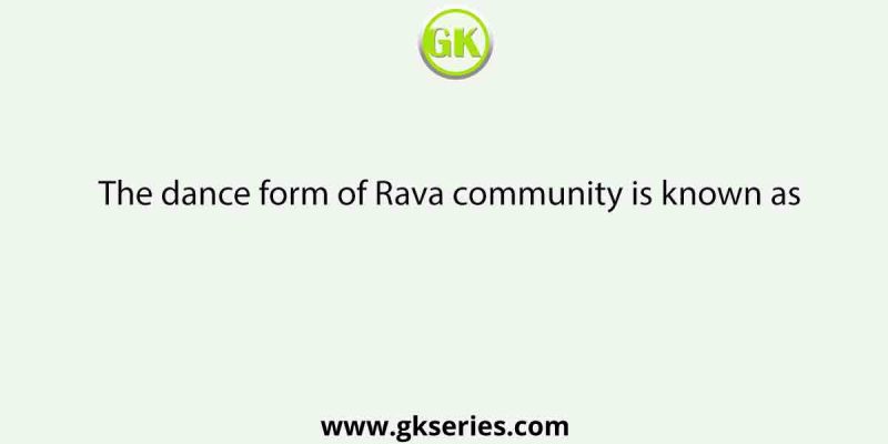The dance form of Rava community is known as