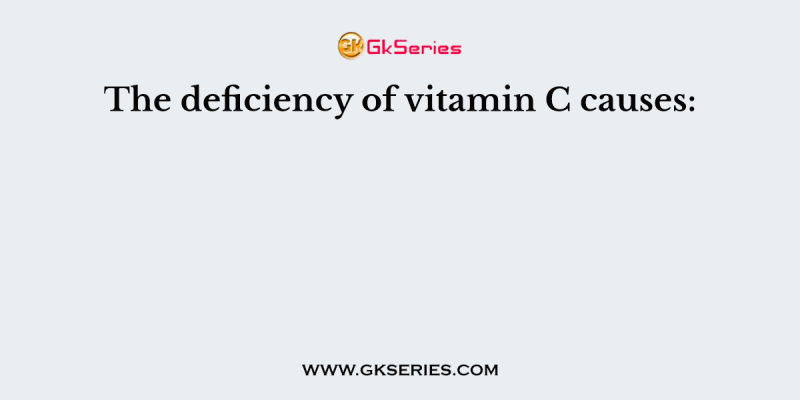 The deficiency of vitamin C causes: