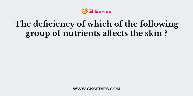 The deficiency of which of the following group of nutrients affects the skin ?
