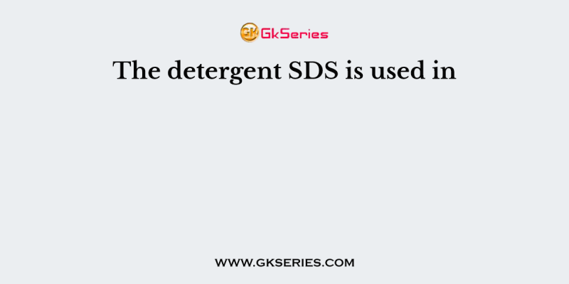 The detergent SDS is used in