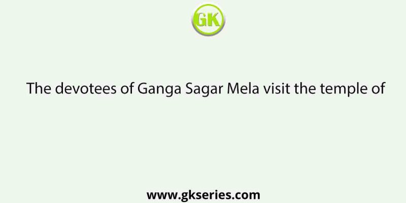 The devotees of Ganga Sagar Mela visit the temple of