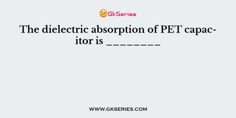 The dielectric absorption of PET capacitor is ________