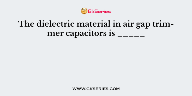 The dielectric material in air gap trimmer capacitors is _____