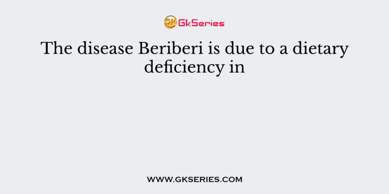 The disease Beriberi is due to a dietary deficiency in