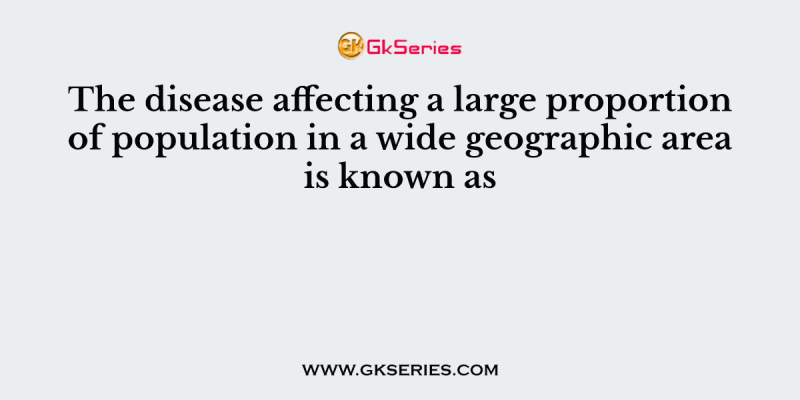 The disease affecting a large proportion of population in a wide geographic area is known as