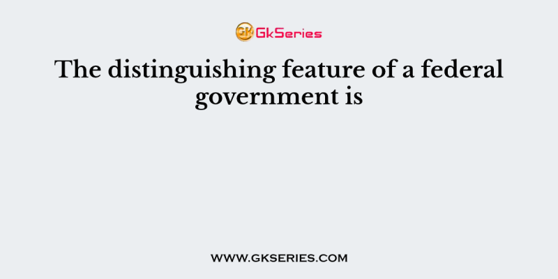 The distinguishing feature of a federal government is