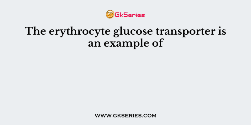 The erythrocyte glucose transporter is an example of