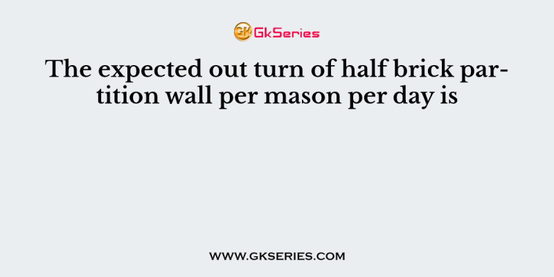 The expected out turn of half brick partition wall per mason per day is