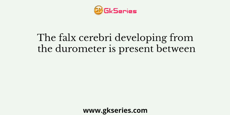 The falx cerebri developing from the durometer is present between
