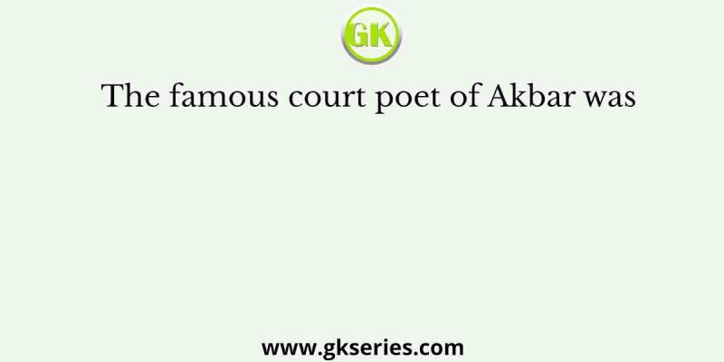 The famous court poet of Akbar was