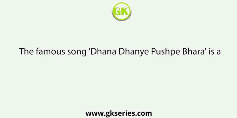 The famous song ‘Dhana Dhanye Pushpe Bhara’ is a