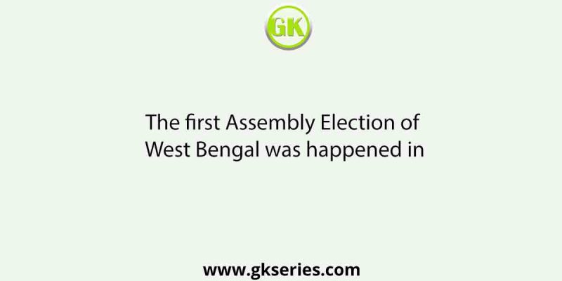 The first Assembly Election of West Bengal was happened in
