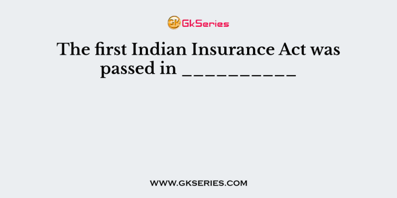 The first Indian Insurance Act was passed in __________