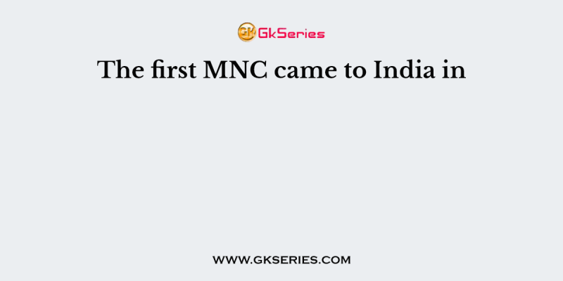 The first MNC came to India in