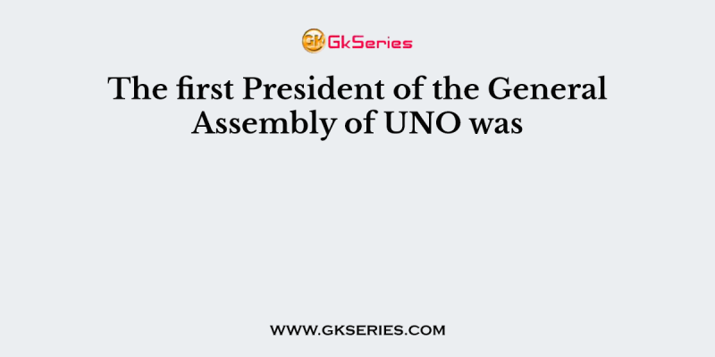 The first President of the General Assembly of UNO was
