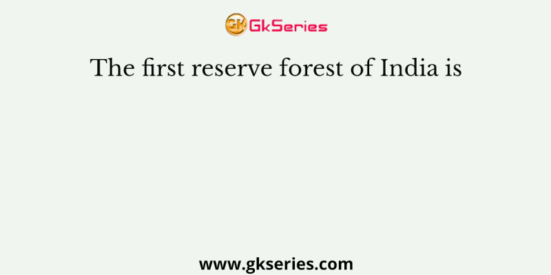 The first reserve forest of India is