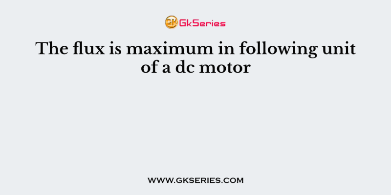 The flux is maximum in following unit of a dc motor