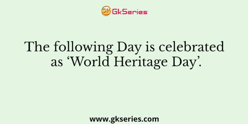The following Day is celebrated as ‘World Heritage Day’