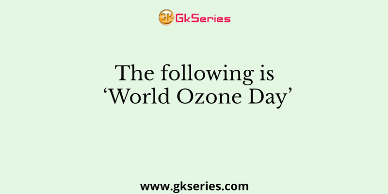 The following is ‘World Ozone Day’