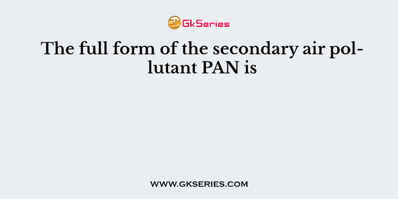 The full form of the secondary air pollutant PAN is