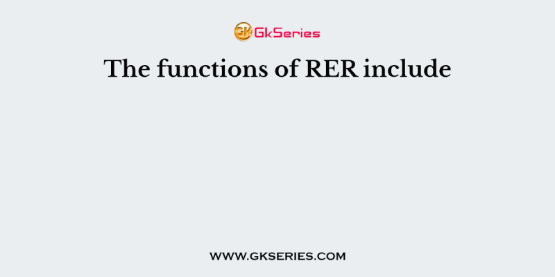 The functions of RER include