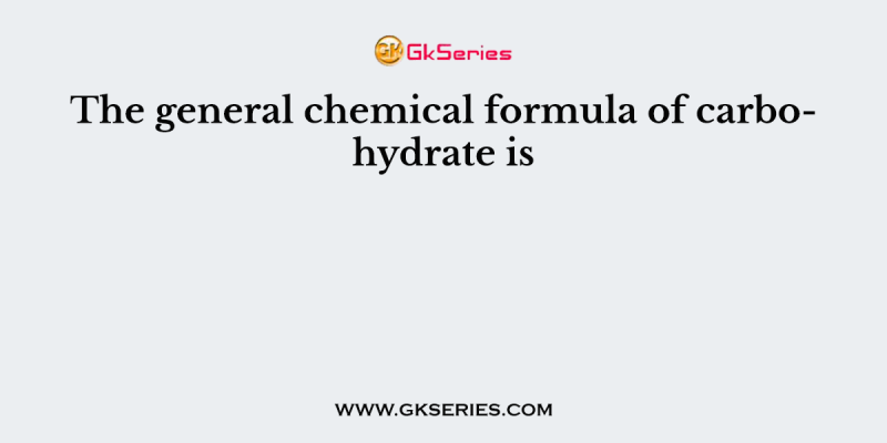 The general chemical formula of carbohydrate is
