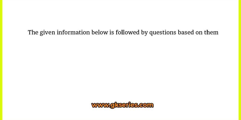 The given information below is followed by questions based on them