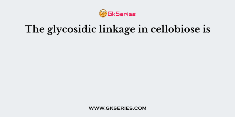 The glycosidic linkage in cellobiose is